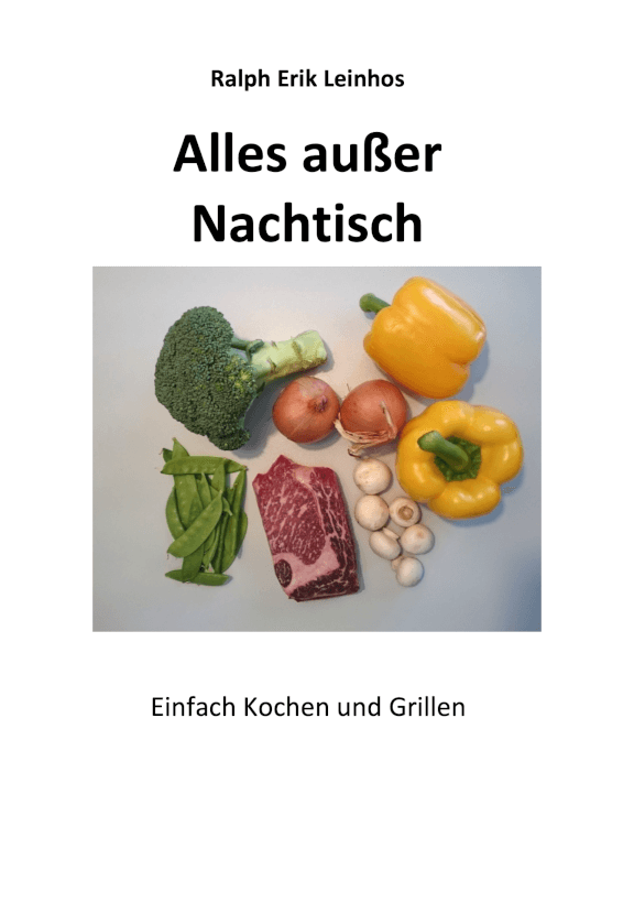 Buch Vorderdeckel: Ralph Erik Leinhos, Alles außer Nachtisch, Bild: Cover, Einfach Kochen und Grillen